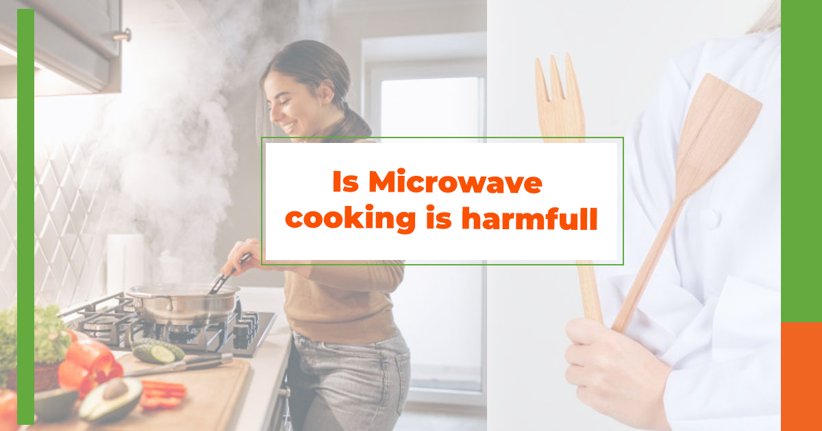 Is Microwave cooking harmful?